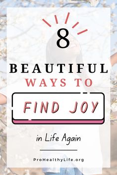 the words 8 beautiful ways to find joy in life again on top of a photo