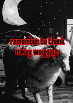 a black and white photo with the words remember to bank mikey way guys