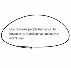 a speech bubble with the words god removes people from your life because he heard conversations you didn't hear