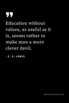 a quote from c s lewis that reads education without value, as useful as it is, seems rather rather to make man a more cleverer devil