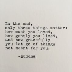 buddha quote in the end, only three things matter how much you loved, how gently you lived, and how great it is not meant for you