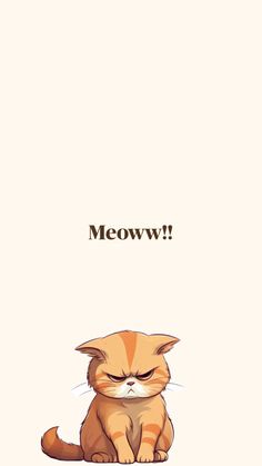 an orange cat sitting down with the words meoww on it's face