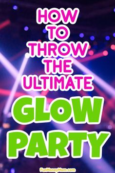 the words how to throw the ultimate glow party are in green and pink letters on a stage