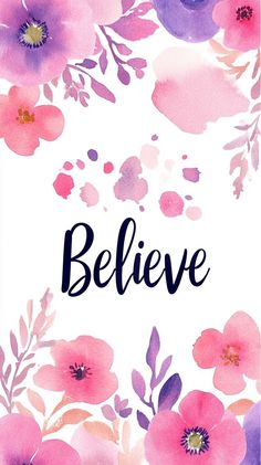 watercolor flowers with the words believe on it