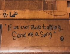 graffiti on the side of a building that says, if we ever stop talking send me a song