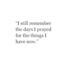 a quote that says i still remember the days i pray for the things i have now