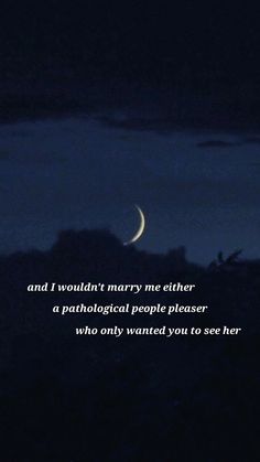 the moon is shining in the night sky with a poem written on it that reads, and i wouldn't marry me either