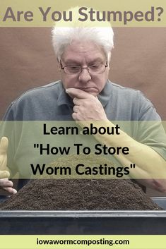 an older man is looking at a pile of dirt with the words, are you stumped? learn about how to store worm castings