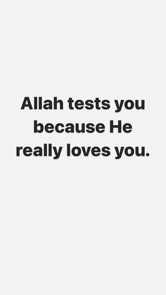 an image with the words,'allah tests you because he really loves you '