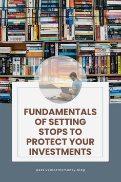 a man sitting on the floor in front of bookshelves with text that reads,'fundamentals of setting stops to protect your investments '