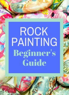 the rock painting beginner's guide is shown in front of colorful rocks and flowers