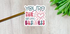 a sticker with the words you're the heart of my business on it