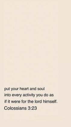 an image with the words, but your heart and soul into every activity you do as if it were for the lord himself