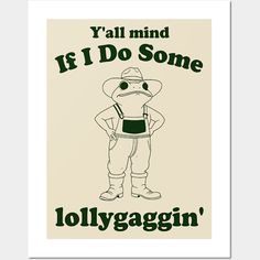 a poster with the words y'all mind if i do some lollygagin '