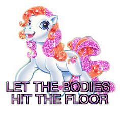 an image of a pink pony with the words, let the bodies hit the floor