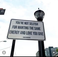 a street sign that says you're not selfish for wanting the same energy and love you give