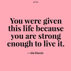 a pink background with the words you were given this life because you are strong enough to live it