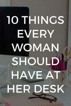 the words 10 things every woman should have at her desk