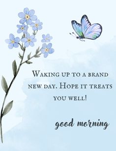 a blue flower with a butterfly on it and the words, waking up to a brand new day hope it treats you well