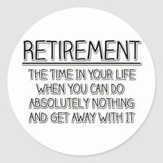 Retirement, the time in your life when you can do absolutely nothing and get away with it, hilarious retirement quote. This cute and funny retirement saying that would make a humorous retirement gift for a retirement party. Free Retirement Printables, Papa Sayings, Retirement Quotes Funny Hilarious, Funny Retirement Sayings, Retirement Quotes For Coworkers, Retirement Sayings, Retirement Sentiments, Principal Retirement