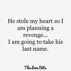 the love bits quote he stole my heart so i am planning a revenge i am going to take his last name