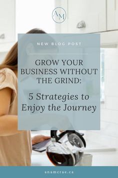 a woman holding a coffee cup in her hand with the words grow your business without the grind 5 strategies to enjoy the journey