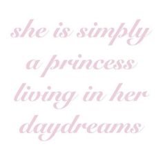 a quote that says she is simply a princess living in her daydreams on it