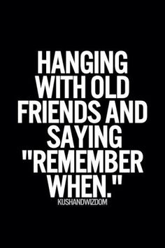 a black and white photo with the words hanging with old friends and saying,'remember when