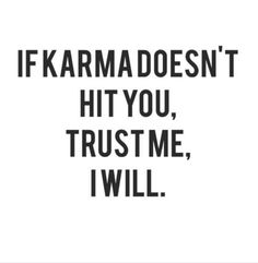 the words if karma doesn't hit you, trust me, i will on a white background