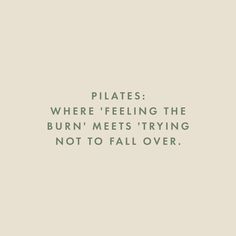 a quote that reads pilates where feeling the burn meets trying not to fall over