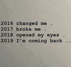 a piece of paper that has been written on it with the words, 2016 changed me broke me 2018 opened my eyes 2019 i'm coming back