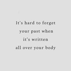 an image of a quote that says it's hard to forget your past when it's written all over your body