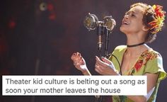 a woman singing into a microphone with a quote on the side that reads, theater kid culture is being out a song as soon your mother leaves the house