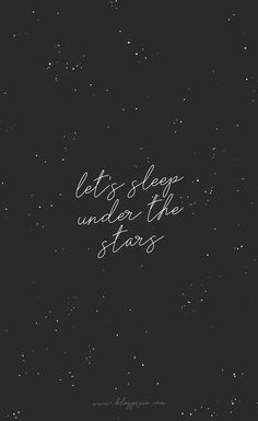 the words let's sleep under the stars written in white ink on a black background