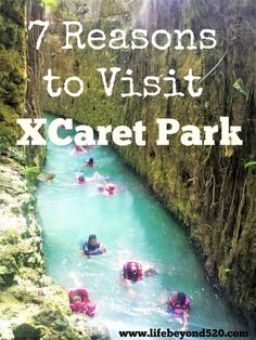 people swimming in the water with text overlay that reads 7 reasons to visit xcaret park