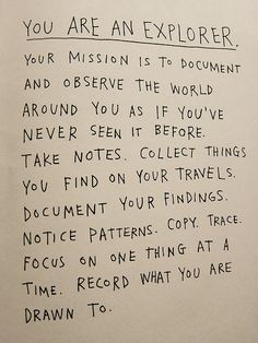 a piece of paper with writing on it that says, you are an explorer your mission is to document and observe the world around you as if