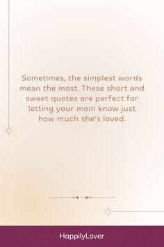 the words on this card say,'sometimes, the smallest words mean the most these short and sweet quotes are perfect for letting your mom know just how much she's loved