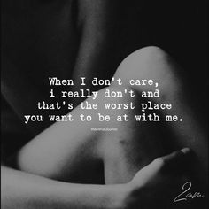 someone is holding their hands together with the words, when i don't care, i really don't and that's the worst place you want to be at with me