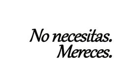 a black and white photo with the words no necessias, mereces