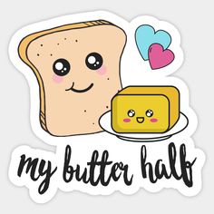 a sticker with the words, my butter half and a slice of bread on it