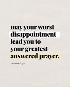 a piece of paper with the words, may your worst disappointmentent lead you to your greatest answered prayer