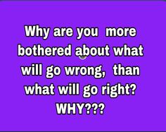 a purple background with the words why are you more bothered about what will go wrong than what will go right?