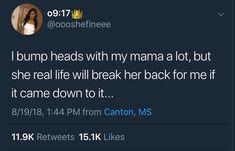 the tweet is being posted to someone on her twitter account, which reads i bump heads with my mama a lot, but she's real life will break her back for me if it came down to it