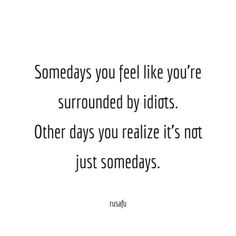 Somedays you feel like you’re surrounded by...RUSAFU - Rude, Sarcastic, Funny Sayings, Quotes & Thoughts Sarcastic Bios, Unmotivational Quotes, Snarky Quotes Hilarious, Smart Assy Quotes Funny, Funny Rude Quotes, Work Drama, Sarcastic Words