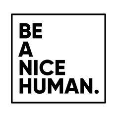 be a nice human sign with the words be a nice human in black and white