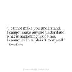 a quote that says i cannot't make you understand what is happening inside me