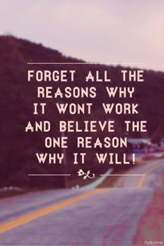 a road with mountains in the background and a quote on it that says forget all the reasons why it won't work and believe the one reason why it will