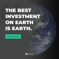 the best investment on earth is earth quote by louis g dickman, founder and co - founder