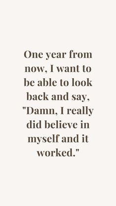 a quote that reads one year from now i want to be able to look back and say