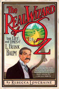 the real wizard of oz and the life and times of l frank baum by rebeca longraine